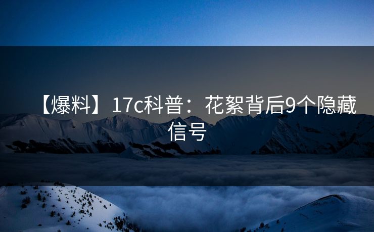 【爆料】17c科普：花絮背后9个隐藏信号